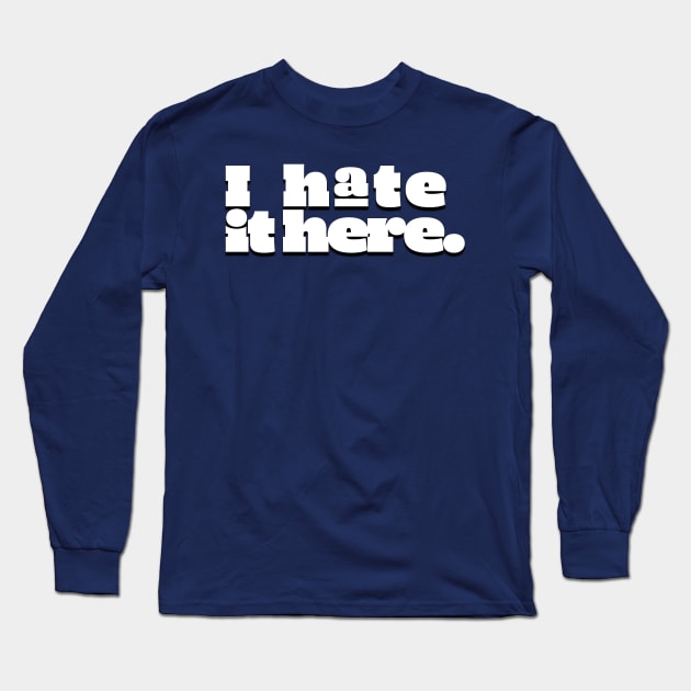 I hate it here. (Ver 2) Long Sleeve T-Shirt by tsterling